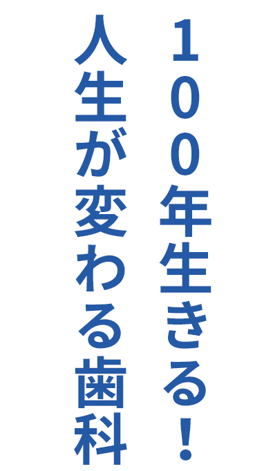 100年生きる！人生が変わる歯科